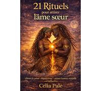 21 Rituels pour Attirer L’Âme Soeur: Secrets des traditions spirituelles africaines pour ouvrir les chemins de l’amour