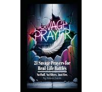 21 Savage Prayers for Real-Life Battles: No Fluff. No Filters. Just Fire. (The Savage Prayer Series)