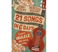 21 Songs in 6 Days: Learn Ukulele the Easy Way: Ukulele Songbook by Bogart, Rebecca, Peters, Jenny (2013) Paperback