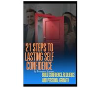 21 Steps to Lasting Self Confidence: Build Confidence Resilience and Personal Growth