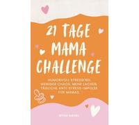 21-Tage-Mama-Challenge: Humorvoll stressfrei. Weniger Chaos. Mehr Lachen. Tägliche Anti-Stress-Impulse für Mamas.