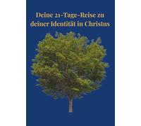 21-Tage-Reise zu deiner Identität in Christus: Eine kraftvolle Reise zu deiner wahren Identität als Kind Gottes, mit tiefgehenden Bibelversen, ... für mehr Klarheit, Freiheit und innere Stärke