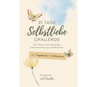 21 Tage-Selbstliebe-Challenge: Dein Weg zu mehr Selbstliebe, Selbstwertschätzung & Wohlbefinden.: Ein Praxisbuch für echte Ergebnisse! GANZHEITLICH - ... Selbstliebe, Gelassenheit & Wohlbefinden.)