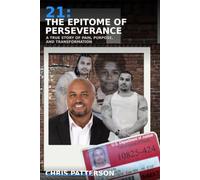 21: the epitome of perseverance: A True Story of Pain, Purpose and Transformation