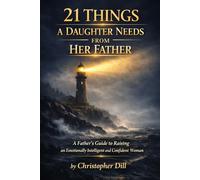 21 Things a Daughter Needs From Her Father: Raising an Emotionally Intelligent and Confident Woman