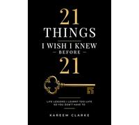21 THINGS I WISH I KNEW BEFORE 21: LIFE LESSONS I LEARNED TOO LATE SO YOU DON'T HAVE TO