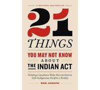 21 Things You May Not Know About the Indian Act: Helping Canadians Make Reconciliation with Indigenous Peoples a Reality