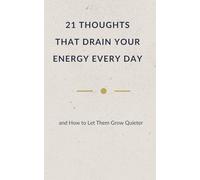 21 THOUGHTS THAT DRAIN YOUR ENERGY EVERY DAY: and How to Let Them Grow Quieter (Quiet Truths - Books for Those Who Carry a Lot)