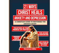 21 Ways Christ Heals Anxiety and Depression: A Christian Guide to Restoring the Anxious Heart