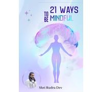 21 Ways To Be Mindful: Ancient Wisdom for Modern Life, Clarity, and Conscious Success