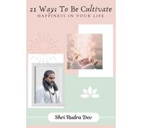 21 Ways To Cultivate Happiness in Your Life: Transform Your Mind, Elevate Your Energy, and Awaken Lasting Joy