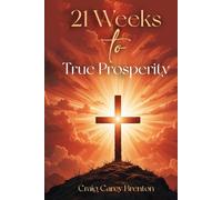 21 Weeks to True Prosperity: Biblical Principles for Wellness and (True) Wealth