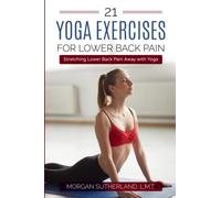 21 Yoga Exercises for Lower Back Pain: Stretching Lower Back Pain Away with Yoga