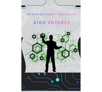 2100 FUTURE: The World After Humanity’s Biggest Decisions: 5 (History series books and future technology Series Books)