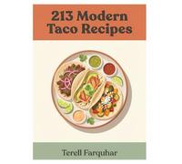 213 Modern Taco Recipes: Your Taco Cookbook from Beginner to Expert
