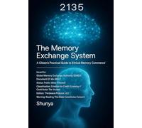 2135: The Memory Exchange System: A Citizen’s Practical Guide to Ethical Memory Commerce™: The Memory Exchange System: A Citizen's Practical Guide to Ethical Memory Commerce(TM) (System: Feeling)