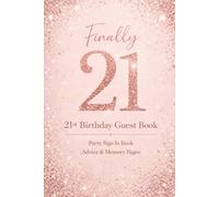 21st Birthday Guest Book - Finally 21 - Rose Gold Party Sign In Book with Advice and Memory Pages: A Stylish Rose Gold Keepsake to Capture Messages, ... from a Special 21st Birthday Celebration