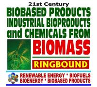 21st Century Biobased Products, Industrial Bioproducts, and Chemicals from BIomass Series on Renewable Energy, Biofuels, Bioenergy, and Biobased Products (Ringbound)