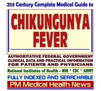 21st Century Complete Medical Guide to Chikungunya Fever (CHIKV Virus): Authoritative Government Documents, Clinical References, and Practical Information for Patients and Physicians (CD-ROM)