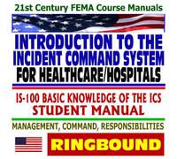 21st Century FEMA Course Manuals - Introduction to the Incident Command System (ICS) for Healthcare and Hospitals, IS-100, Basic Knowledge of the ICS, Student Manual (Ringbound)