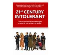 21st Century Intolerant: A collection of short stories about the struggles of modern life, from the trivial to the terrifying.