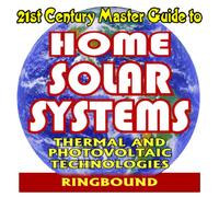21st Century Master Guide to Home Solar Systems: Thermal and Photovoltaic Technologies (Ringbound Book)