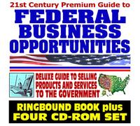 21st Century Premium Guide to Federal Business Opportunities - Government Procurement, Contracts, Selling Products and Services to the Federal Government (Ringbound Book plus Four CD-ROM Set)