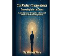 21st Century Transcendence: Transcending in the 21st Century: A guided journey through the collapse and rebirth of the 21st-century human. (Intellectual Enlightenment Book Series)