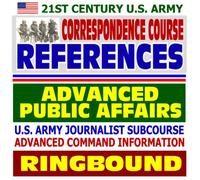 21st Century U.S. Army Correspondence Course References: Advanced Public Affairs, U.S. Army Journalist Subcourse, Advanced Command Information (Ringbound)