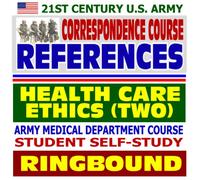 21st Century U.S. Army Correspondence Course References: Health Care Ethics (Volume Two) - Army Medical Department Course Student Self-Study Guide (Ringbound)