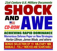 21st Century U.S. Military Documents: Shock and Awe, Achieving Rapid Dominance-Momentous Defense Paper on New Strategies, Harlan Ullman, James Wade, and others plus Nuclear, Biological, and Chemical (NBC) Military Manuals, Field Manuals, and Textbooks Collection (Essential NBC and WMD Reference Series: Bioterrorism, Nuclear, Biological, Chemical, Radiation and Radiological Terrorism, Germ Warfare, Homeland Security CD-ROM)