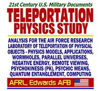 21st Century U.S. Military Documents, Teleportation Physics Study: Analysis for the Air Force Research Laboratory of Teleportation of Physical Objects, ... Means, Quantum Entanglement, and Computing