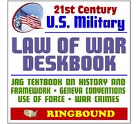 21st Century U.S. Military Law of War Deskbook - JAG Textbook on History and Framework of Law of War, Use of Force, Geneva Conventions, War Crimes, Human Rights, Comparative Law (Ringbound)