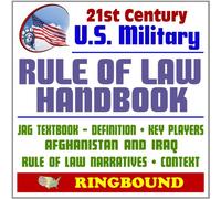21st Century U.S. Military Rule of Law Handbook - A Practitioner's Guide for Judge Advocates (JAG) - Afghanistan and Iraq, Narratives, Context, Key Players, Framework (Ringbound)