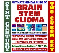 21st Century Ultimate Medical Guide to Brain Stem Glioma - Authoritative, Practical Clinical Information for Physicians and Patients, Treatment Options (Two CD-ROM Set)
