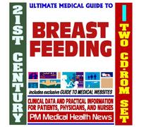 21st Century Ultimate Medical Guide to Breast Feeding - Authoritative Clinical Information for Physicians and Patients (Two CD-ROM Set)