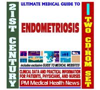 21st Century Ultimate Medical Guide to Endometriosis - Authoritative, Practical Clinical Information for Physicians and Patients, Treatment Options (Two CD-ROM Set)