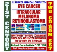 21st Century Ultimate Medical Guide to Eye Cancer, Intraocular Melanoma and Retinoblastoma - Authoritative, Practical Clinical Information for ... Patients, Treatment Options (Two CD-ROM Set)