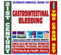 21st Century Ultimate Medical Guide to Gastrointestinal Bleeding - Authoritative Clinical Information for Physicians and Patients (Two CD-ROM Set)