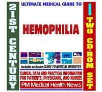 21st Century Ultimate Medical Guide to Hemophilia - Authoritative Clinical Information for Physicians and Patients (Two CD-ROM Set)