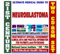 21st Century Ultimate Medical Guide to Neuroblastoma - Clinical Information for Physicians and Patients, Treatment Options (Two CD-ROM Set)