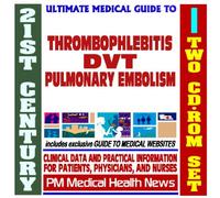 21st Century Ultimate Medical Guide to Thrombophlebitis, Deep Vein Thrombosis (DVT), Pulmonary Embolism - Authoritative Clinical Information for Physicians and Patients (Two CD-ROM Set)