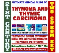 21st Century Ultimate Medical Guide to Thymoma and Thymic Carcinoma - Clinical Information for Physicians and Patients, Treatment Options (Two CD-ROM Set)