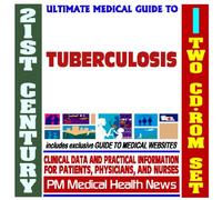 21st Century Ultimate Medical Guide to Tuberculosis (TB) - Authoritative Clinical Information for Physicians and Patients (Two CD-ROM Set)