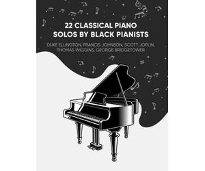 22 Classical Piano Solos By Black Pianists: Duke Ellington, Francis Johnson, Scott Joplin, Thomas Wiggins, And George Bridgetower (Masterpiece Sheet Music for Piano)