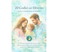 22 codici del destino - come si manifestano nei bambini: Un libro per i genitori che aiuta a capire il potenziale dei figli e loro bisogni profondi attraverso la Matrice del destino