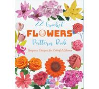 22 Crochet Flowers Pattern Book: Gorgeous Designs for Colorful Blooms