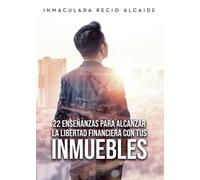 22 enseñanzas para alcanzar la libertad financiera con tus inmuebles