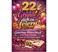 22 Gründe, dich zu feiern: Das ultimative Geburtstags-Mitmachbuch für eine beste Freundin - voller Unsinn, Liebe, Ideen und legendärer Momente