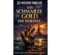 22 Mystery-Thriller: Das schwarze Gold der Nordsee: Düstere Nordsee-Krimis & Übernatürliche Geschichten von der Küste